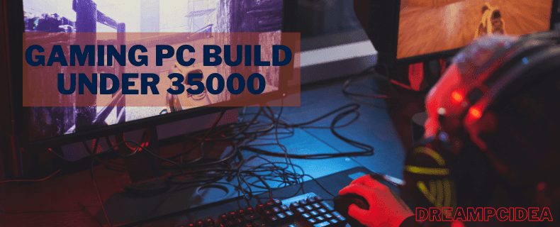 Gaming PC Build Under 35000 in India 2021